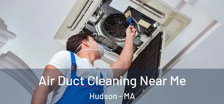  Air Duct Cleaning Near Me Hudson - MA