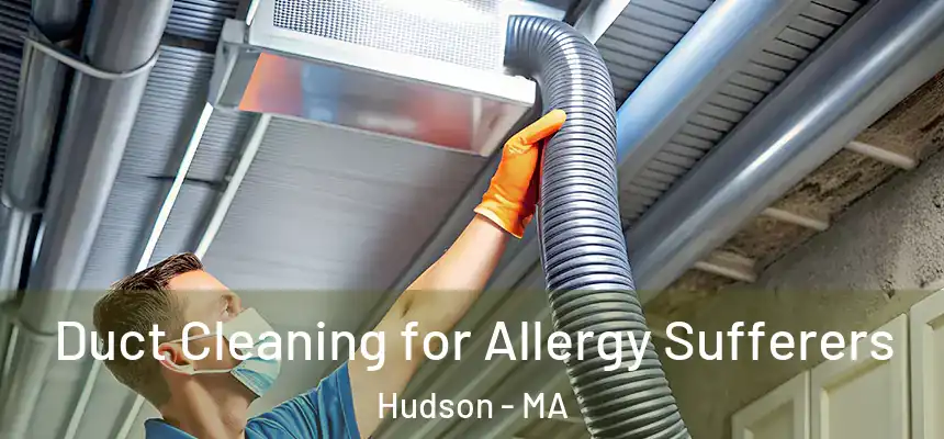  Duct Cleaning for Allergy Sufferers Hudson - MA