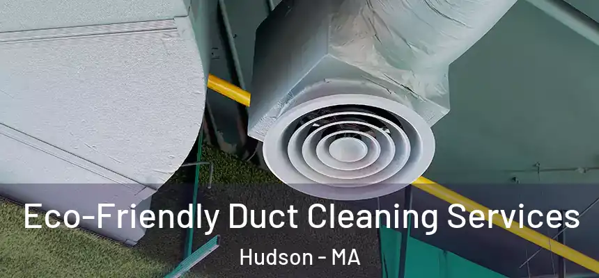  Eco-Friendly Duct Cleaning Services Hudson - MA