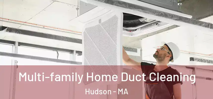  Multi-family Home Duct Cleaning Hudson - MA